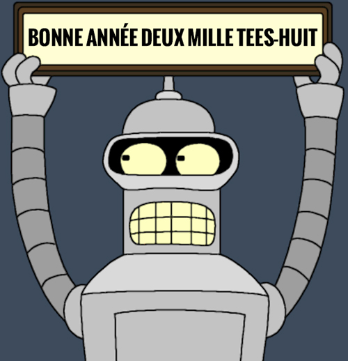 Bonne année deux mille TEEs-huit !